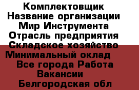 Комплектовщик › Название организации ­ Мир Инструмента › Отрасль предприятия ­ Складское хозяйство › Минимальный оклад ­ 1 - Все города Работа » Вакансии   . Белгородская обл.